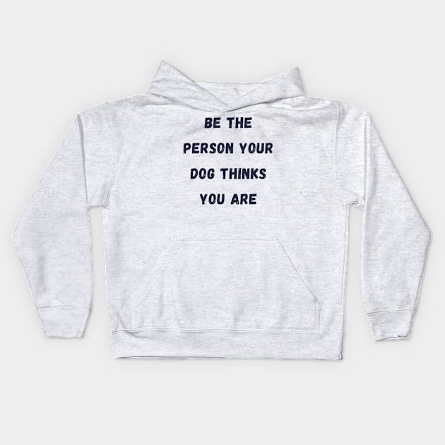 Be the Person your dog thinks you are Kids Hoodie by Calvin Apparels